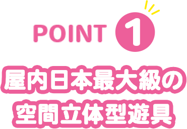 POINT1 屋内日本最大級の空間立体型遊具